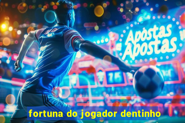 fortuna do jogador dentinho